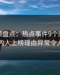 樱桃视频盘点：热点事件9个隐藏信号，圈内人上榜理由异常令人动情