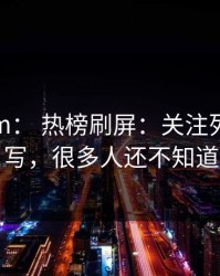 17c.com： 热榜刷屏：关注列表被改写，很多人还不知道