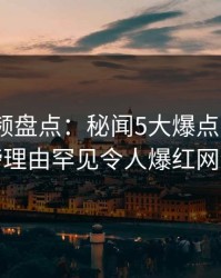 樱桃视频盘点：秘闻5大爆点，大V上榜理由罕见令人爆红网络