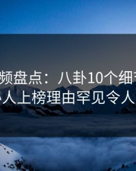 樱桃视频盘点：八卦10个细节真相，神秘人上榜理由罕见令人震惊