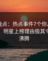 51爆料盘点：热点事件7个你从没注意的细节，明星上榜理由极其令人热血沸腾