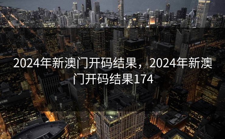 2024年新澳门开码结果,2024年新澳门开码结果174 2024年新澳门开码结果,2024年新澳门开码结果174